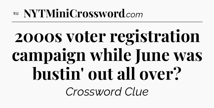2000s voter registration campaign while June was bustin' out all over - WSJ Crossword