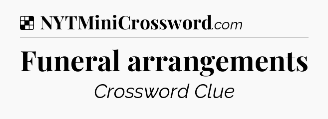 Solution: Funeral arrangements - NYT Crossword