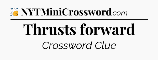 Thrusts forward - 7 Little Words