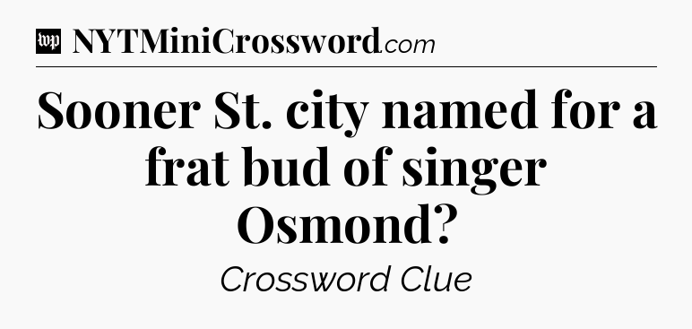 Sooner St. city named for a frat bud of singer Osmond Crossword Clue