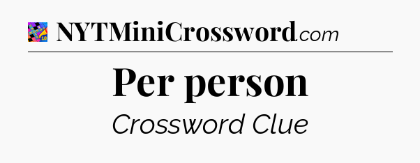 Per person Crossword Clue