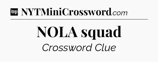 NOLA squad Crossword Clue