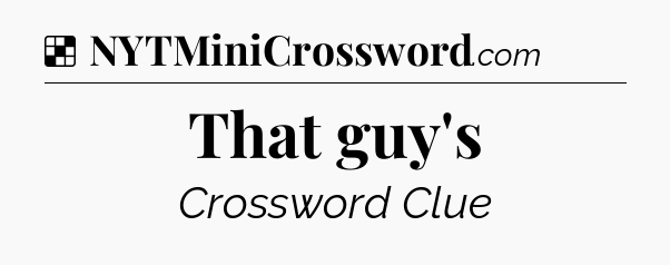 Solution: That guy's - NYT Crossword