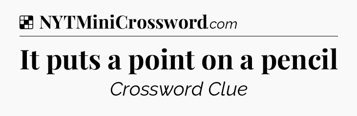 Solution: It puts a point on a pencil - NYT Crossword