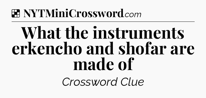 Solution: What the instruments erkencho and shofar are made of - NYT Crossword