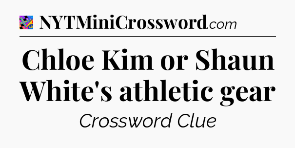 Chloe Kim or Shaun White's athletic gear Crossword Clue