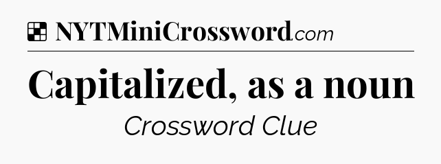 Solution: Capitalized, as a noun - NYT Crossword