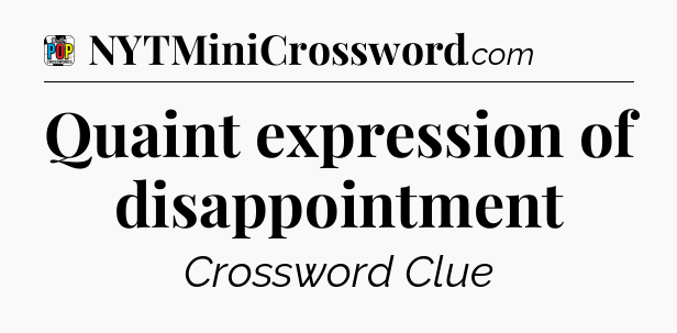 Quaint expression of disappointment Crossword Clue