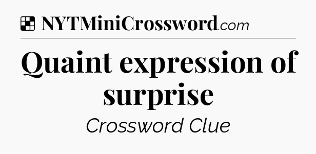 Solution: Quaint expression of surprise - NYT Crossword