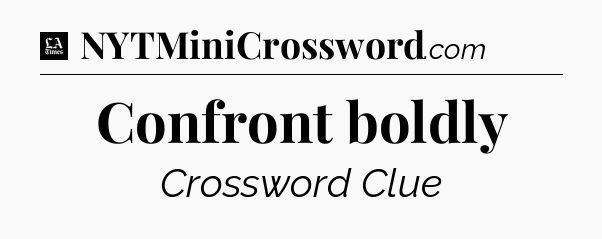 Confront boldly - LA Times Crossword