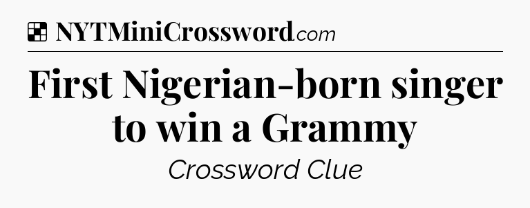 Solution: First Nigerian-born singer to win a Grammy - NYT Crossword