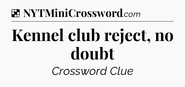Solution: Kennel club reject, no doubt - NYT Crossword