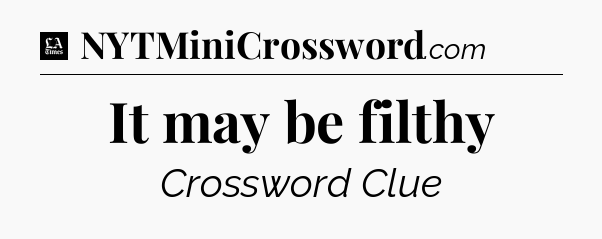 It may be filthy - LA Times Crossword