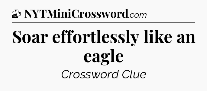 Soar effortlessly like an eagle - Daily Themed Classic Crossword