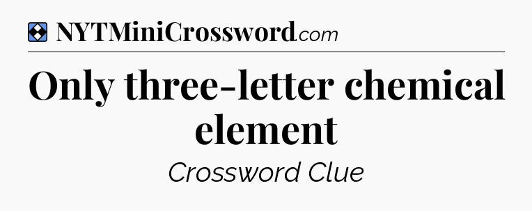 Solution: Only three-letter chemical element - NYT Mini Crossword