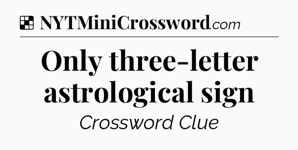 Solution: Only three-letter astrological sign - NYT Crossword