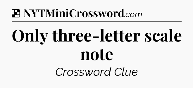 Solution: Only three-letter scale note - NYT Crossword