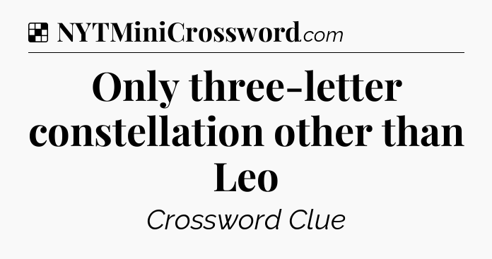 Solution: Only three-letter constellation other than Leo - NYT Crossword