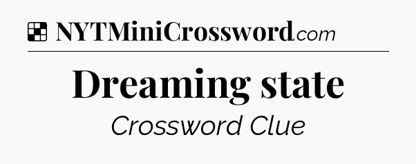 Solution: Dreaming state - NYT Crossword