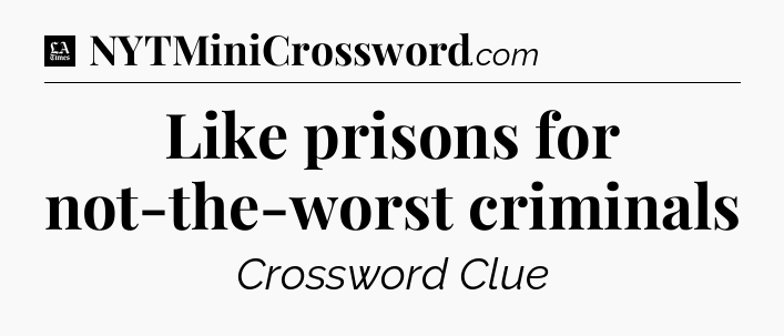 Like prisons for not-the-worst criminals - LA Times Crossword