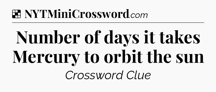 Solution: Number of days it takes Mercury to orbit the sun - NYT Crossword