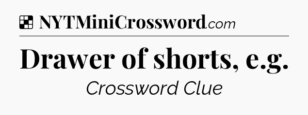 Solution: Drawer of shorts, e.g - NYT Crossword