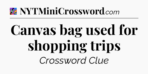 Canvas bag used for shopping trips Crossword Clue