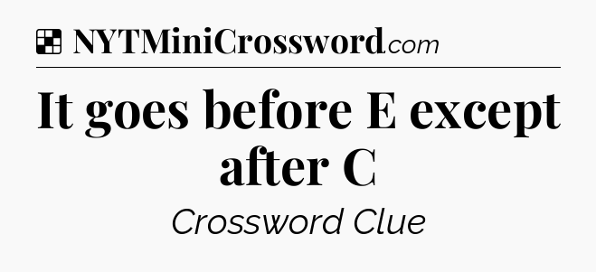 Solution: It goes before E except after C - NYT Crossword