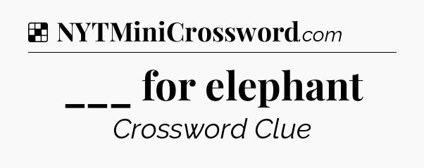 Solution: ___ for elephant - NYT Crossword