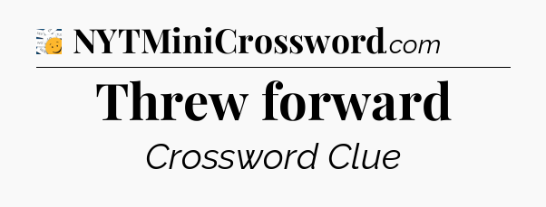 Threw forward - 7 Little Words