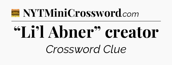 “Li’l Abner” creator - Eugene Sheffer Crossword