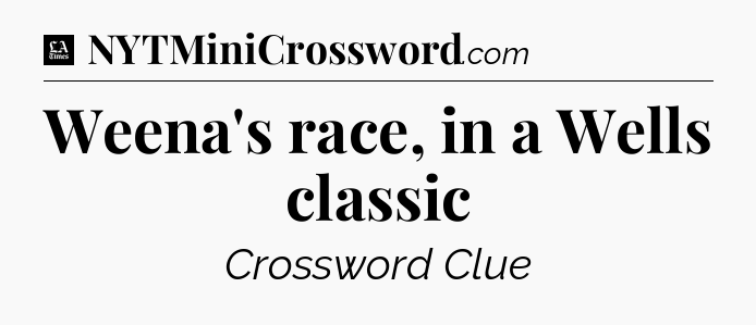 Weena's race, in a Wells classic - LA Times Crossword