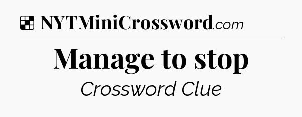 Solution: Manage to stop - NYT Crossword