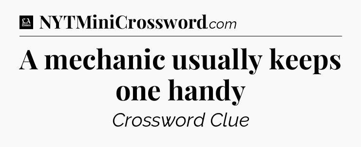A mechanic usually keeps one handy - LA Times Crossword
