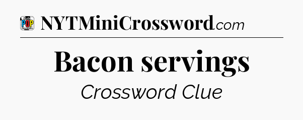 Bacon servings Crossword Clue