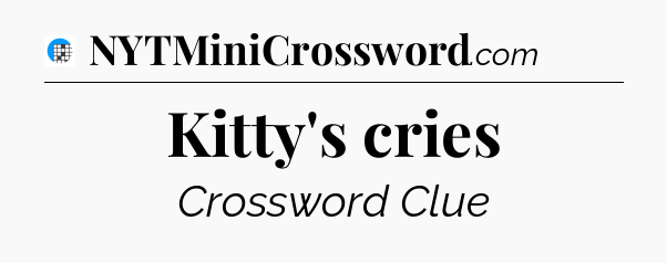 Kitty's cries Crossword Clue