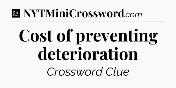 Cost of preventing deterioration - LA Times Crossword