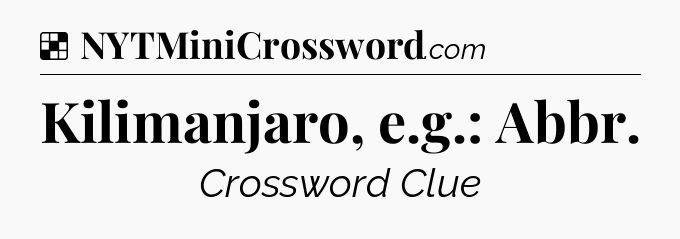 Solution: Kilimanjaro, e.g.: Abbr - NYT Crossword