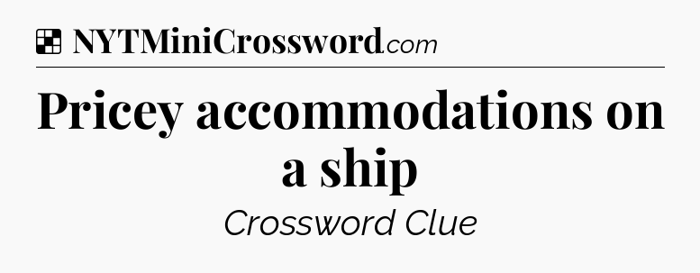 Solution: Pricey accommodations on a ship - NYT Crossword