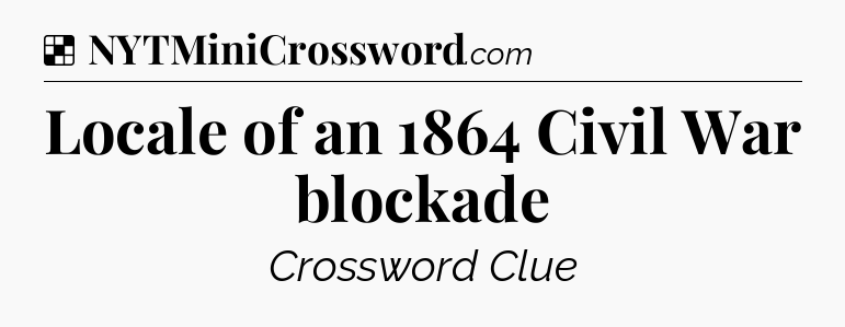 Solution: Locale of an 1864 Civil War blockade - NYT Crossword