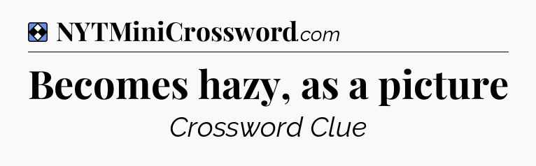 Solution: Becomes hazy, as a picture - NYT Mini Crossword