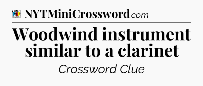 Woodwind instrument similar to a clarinet Crossword Clue