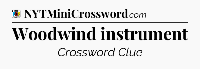 Woodwind instrument Crossword Clue