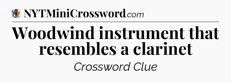 Woodwind instrument that resembles a clarinet Crossword Clue