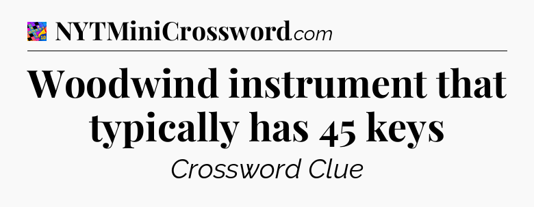 Woodwind instrument that typically has 45 keys Crossword Clue