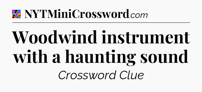 Woodwind instrument with a haunting sound Crossword Clue