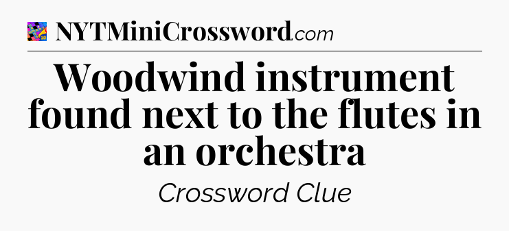 Woodwind instrument found next to the flutes in an orchestra Crossword Clue