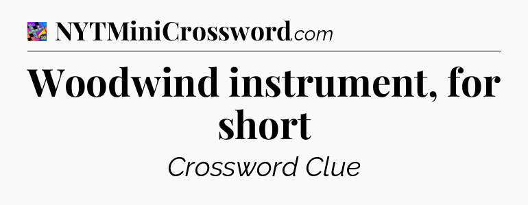 Woodwind instrument, for short Crossword Clue