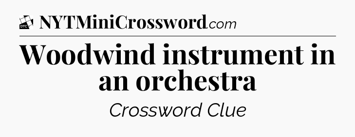 Woodwind instrument in an orchestra - Daily Themed Classic Crossword