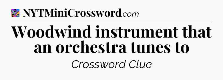 Woodwind instrument that an orchestra tunes to Crossword Clue